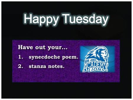 Happy Tuesday Have out your… synecdoche poem. stanza notes.