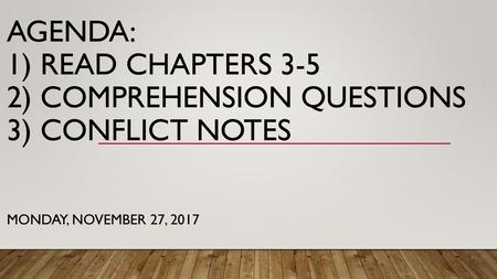 Agenda: 1) Read Chapters 3-5 2) Comprehension Questions 3) Conflict NOtes Monday, November 27, 2017.