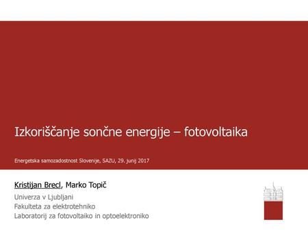 Izkoriščanje sončne energije – fotovoltaika Energetska samozadostnost Slovenije, SAZU, 29. junij 2017 Kristijan Brecl, Marko Topič Univerza v Ljubljani.