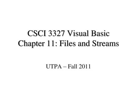 CSCI 3327 Visual Basic Chapter 11: Files and Streams