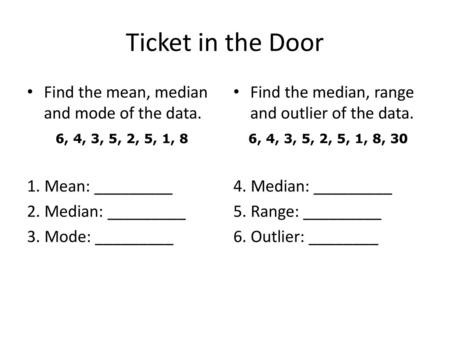 Ticket in the Door Find the mean, median and mode of the data.