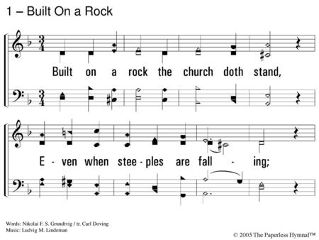 1 – Built On a Rock 1. Built on a rock the church doth stand,