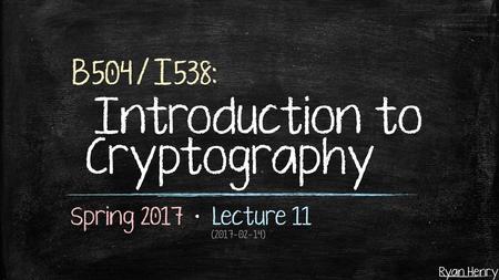 B504/I538: Introduction to Cryptography