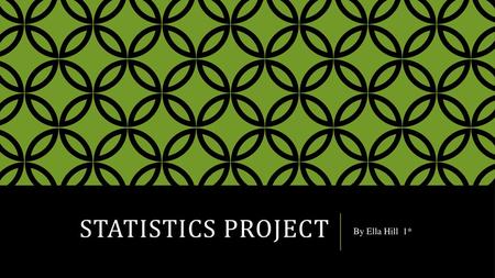 Statistics Project By Ella Hill 1*.