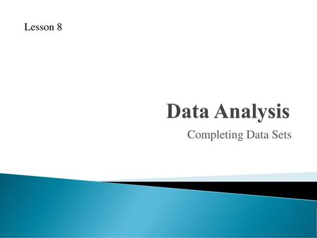 Lesson 8 Data Analysis Completing Data Sets.