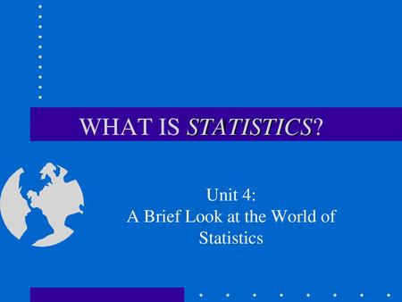 Unit 4: A Brief Look at the World of Statistics