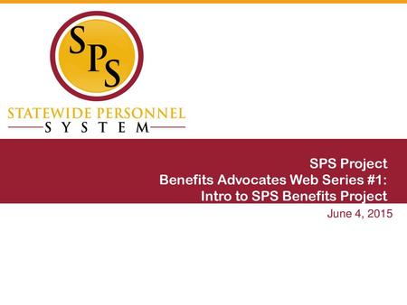 SPS Project Benefits Advocates Web Series #1: Intro to SPS Benefits Project June 4, 2015.