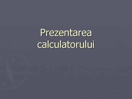 Prezentarea calculatorului