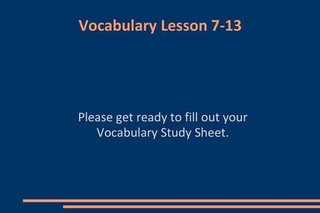 Please get ready to fill out your Vocabulary Study Sheet.