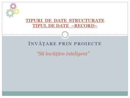 TIPURI DE DATE STRUCTURATE TIPUL DE DATE ~RECORD~