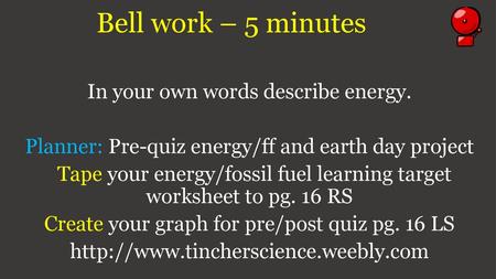 Bell work – 5 minutes In your own words describe energy.