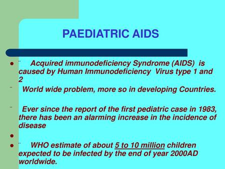 PAEDIATRIC AIDS ¨     Acquired immunodeficiency Syndrome (AIDS) is caused by Human Immunodeficiency Virus type 1 and 2 ¨     World wide problem, more.