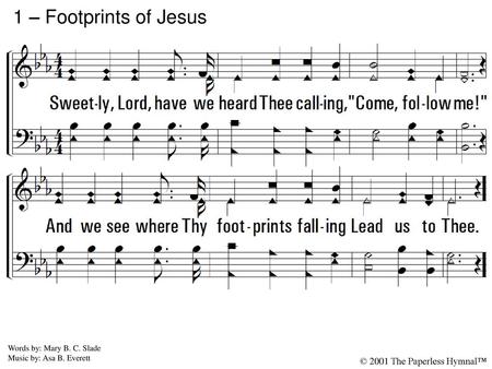 1 – Footprints of Jesus 1. Sweetly, Lord, have we heard Thee calling,