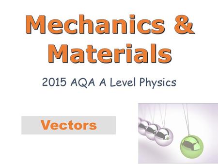 Mechanics & Materials 2015 AQA A Level Physics Vectors 9/17/2018.