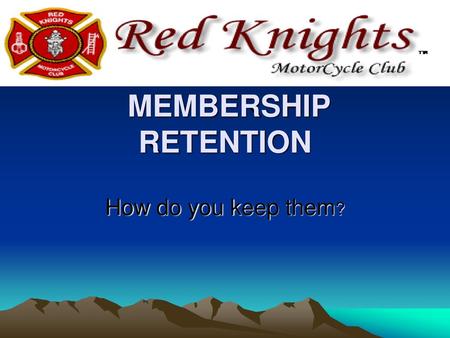 MEMBERSHIP RETENTION How do you keep them?.