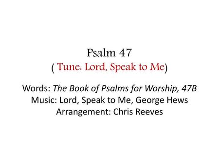 Psalm 47 ( Tune: Lord, Speak to Me)