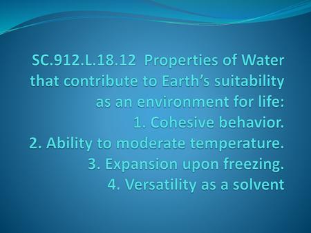 SC.912.L.18.12 Properties of Water that contribute to Earth’s suitability as an environment for life: 1. Cohesive behavior. 2. Ability to moderate temperature.