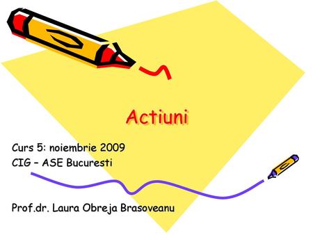 Actiuni Curs 5: noiembrie 2009 CIG – ASE Bucuresti