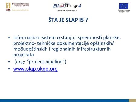 ŠTA JE SLAP IS ? Informacioni sistem o stanju i spremnosti planske, projektno- tehničke dokumentacije opštinskih/ međuopštinskih i regionalnih infrastrukturnih.