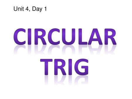 Unit 4, Day 1 Circular Trig.