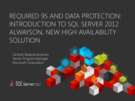 Required 9s and data protection: introduction to sql server 2012 alwayson, new high availability solution Santosh Balasubramanian Senior Program Manager.