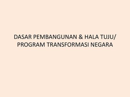 DASAR PEMBANGUNAN & HALA TUJU/ PROGRAM TRANSFORMASI NEGARA