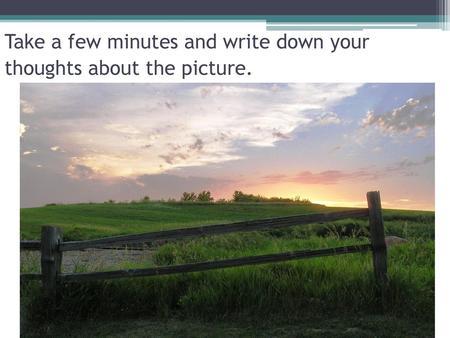 Take a few minutes and write down your thoughts about the picture.