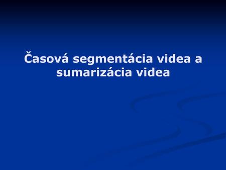 Časová segmentácia videa a sumarizácia videa