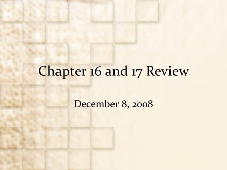 Chapter 16 and 17 Review December 8, 2008.