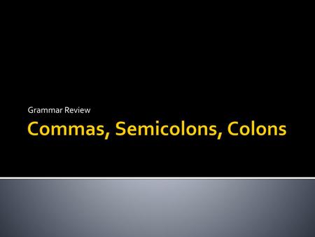 Commas, Semicolons, Colons