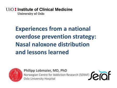 Experiences from a national overdose prevention strategy: Nasal naloxone distribution and lessons learned Philipp Lobmaier, MD, PhD Norwegian Centre.