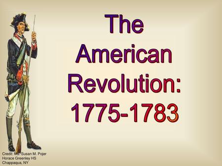 The American Revolution: Credit: Ms. Susan M. Pojer