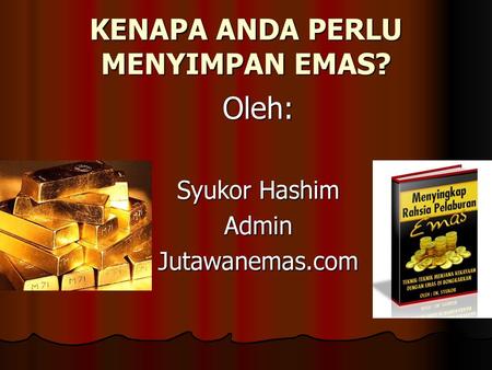 KENAPA ANDA PERLU MENYIMPAN EMAS?