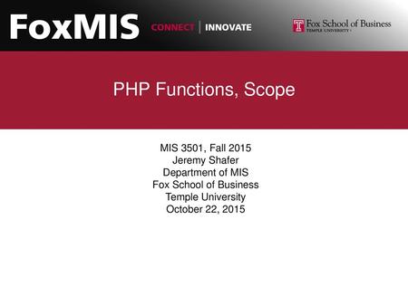 PHP Functions, Scope MIS 3501, Fall 2015 Jeremy Shafer