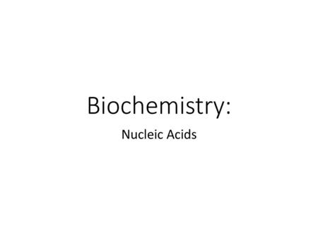 Biochemistry: Nucleic Acids.