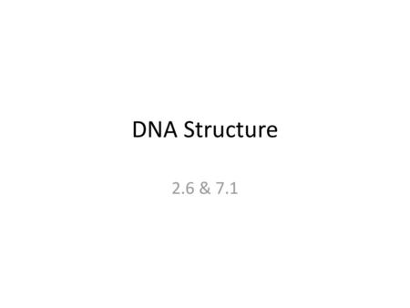 DNA Structure 2.6 & 7.1.