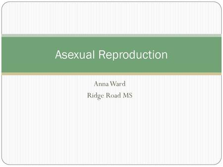 Asexual Reproduction Anna Ward Ridge Road MS.