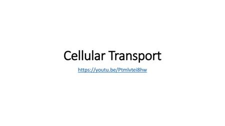 Https://youtu.be/Ptmlvtei8hw Cellular Transport https://youtu.be/Ptmlvtei8hw.