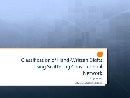 Classification of Hand-Written Digits Using Scattering Convolutional Network Dongmian Zou Advisor: Professor Radu Balan.