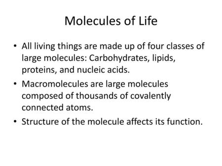 Molecules of Life All living things are made up of four classes of large molecules: Carbohydrates, lipids, proteins, and nucleic acids. Macromolecules.