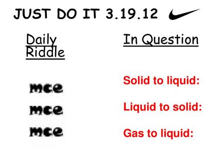 JUST DO IT Daily Riddle In Question Solid to liquid: