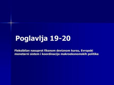 Poglavlja 19-20 Fleksibilan nasuprot fiksnom deviznom kursu, Evropski monetarni sistem i koordinacija makroekonomskih politika.