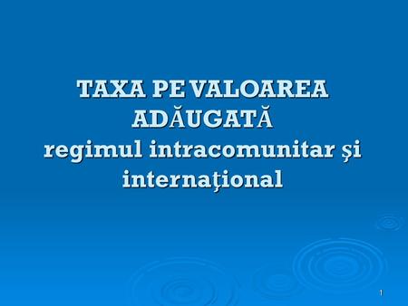 TAXA PE VALOAREA ADĂUGATĂ regimul intracomunitar şi internaţional