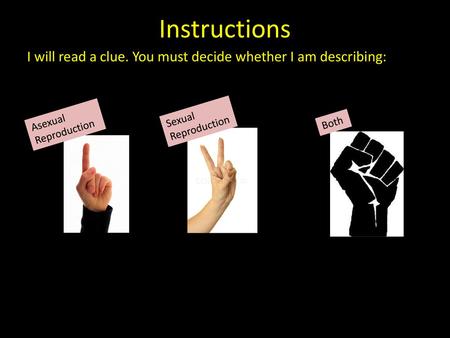 Instructions I will read a clue. You must decide whether I am describing: Sexual Reproduction Asexual Reproduction Both If students seem to be relying.