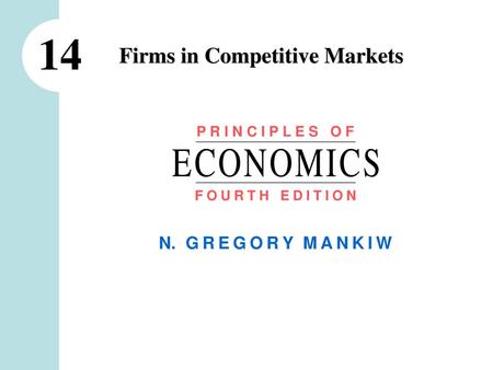 14 Firms in Competitive Markets P R I N C I P L E S O F