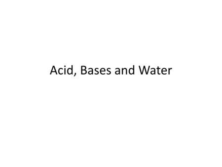 Acid, Bases and Water.