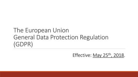 The European Union General Data Protection Regulation (GDPR)