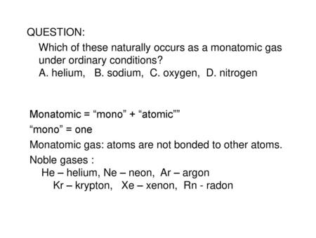 Monatomic = “mono” + “atomic”” “mono” = one