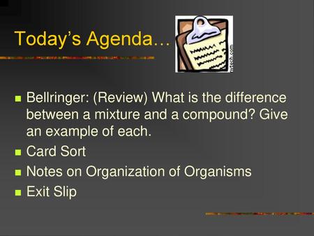 Today’s Agenda… Bellringer: (Review) What is the difference between a mixture and a compound? Give an example of each. Card Sort Notes on Organization.