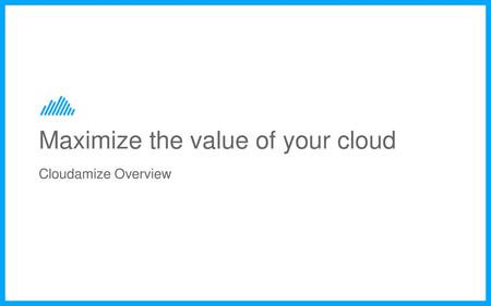 Maximize the value of your cloud